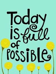 today is full of possible
